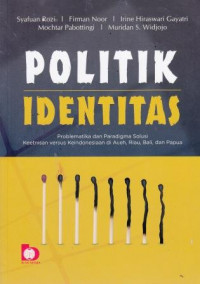 Politik Identitas: Problematika Dan Paradigma Solusi Keetnisan Versus KeIndonesiaan Di Aceh, Riau, Bali, Dan Papua