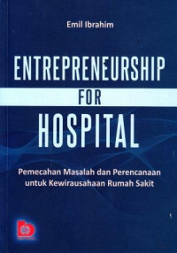 Entrepreneurship For Hospital: Pemecahan Masalah Dan Perencanaan Untuk Kewirausahaan Rumah Sakit