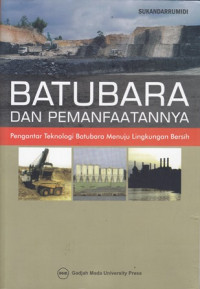 Batubara Dan Pemanfaatannya : Pengantar Teknologi Batubara Menuju Lingkungan Bersih