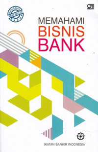 Memahami Bisnis Bank : Modul Sertifikasi Tingkat 1 General Banking