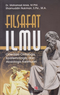 Filsafat Ilmu : Orientasi Ontologis, Epistemologis, dan Aksiologis Keilmuan