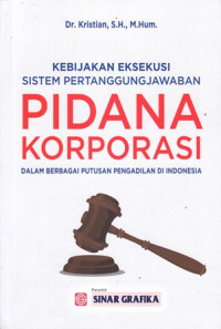 Kebijakan Eksekusi Sistem Pertanggung jawaban Pidana Korporasi dalam Berbagai Putusan Pengadilan Di Indonesia