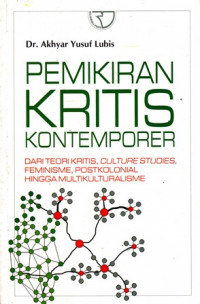 Pemikiran Kritis Kontemporer : Dari Teori Kritis, Culture Studies, Feminisme, Postkolonial Hingga Multikulturalisme