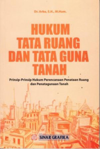 Hukum Tata Ruang dan Tata Guna Tanah (Prinsip-prinsip Hukum Perencanaan Penataan Ruang dan Penatagunaan Tanah)