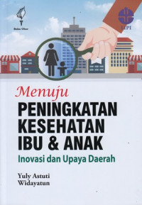 Menuju peningkatan kesehatan ibu dan anak: Inovasi dan upaya daerah