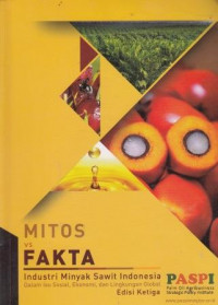 Mitos VS Fakta: Industri Minyak Sawit Indonesia dalam Isu Sosial Ekonomi dan Lingkungan Global: Edisi Ketiga