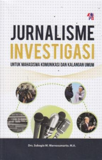 Jurnalisme Investigasi: Untuk Mahasiswa Komunikasi Dan Kalangan Umun