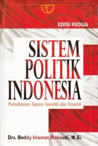 Sistem Politik Indonesia : Pemahaman Secara Teoretik dan Empirik