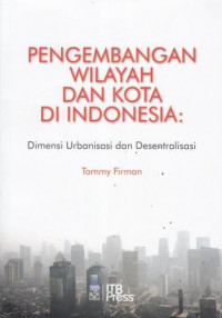 Pengembangan Wilayah Dan Kota Di Indonesia : Dimensi Urbanisasi dan Desentralisasi