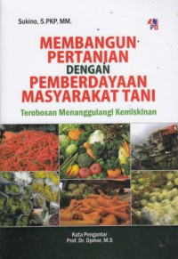 Membangun Pertanian dengan Pemberdayaan Masyarakat Tani: Terobosan Menanggulangi Kemiskinan