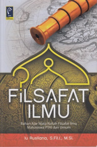 Filsafat Ilmu : Bahan Ajar Mata Kuliah Filsafat Ilmu Mahasiswa PTAI Dan Umum