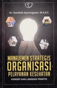 Manajemen Strategis Organisasi Pelayanan Kesehatan : Konsep Dan Langkah Praktis