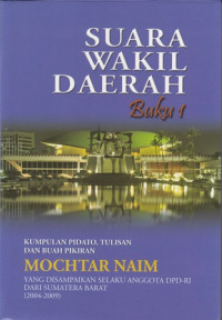 Suara Wakil Daerah Buku 1 : Kumpulan pidato, Tulisan dan buah pikiran Mochtar Naim Yang Disempaikan Selaku Anggota DPD-RI Dari Sumatera Barat (2004-2009)