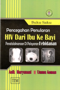 Buku Saku Pencegahan Penularan HIV Dari Ibu ke Bayi : Penatalaksanaan di Pelayanan Kebidanan