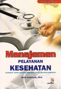 Manajemen Pelayanan Kesehatan : Dilengkapi Materi Asuransi Kesehatan dan Mutu Pelayanan Kesehatan