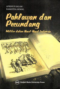 Pahlawan dan Pecundang : Militer dalam Novel-Novel Indonesia