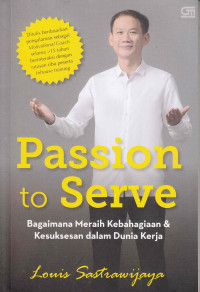 Passion to serve : Bagaimana merai kebahagiaan & kesuksesan dalam dunia kerja