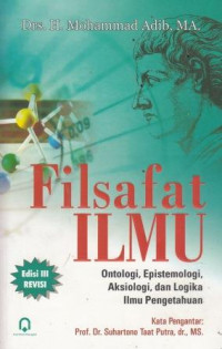 Filsafat Ilmu: Ontologi, Epistemologi, Aksiologi, Dan Logika Ilmu Pengetahuan Edisi III Revisi