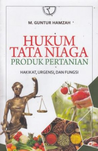 Hukum Tata Niaga Produk Pertanian: Hakikat, Urgensi, Dan Fungsi