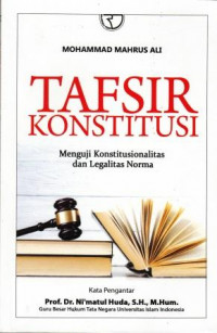 Tafsir Konstitusi : Menguji Konsitusional dan Legalitas Norma