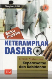 Keterampilan Dasar: untuk mahasiswa keperawatan dan kebidanan