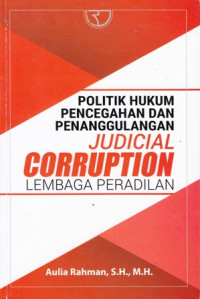 Politik Hukum Pencegahan dan Penanggulangan Judicial Corruption Lembaga Peradilan