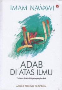 Adab Di Atas Ilmu: Tuntunan Belajar Mengajar Yang Berkah