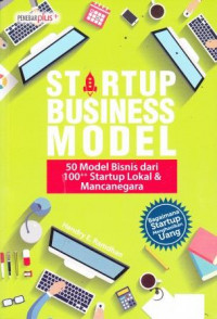 Startup Business Model: 50 Model Bisnis Dari 100+ Starup Lokal Dan Mancanegara