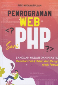 Pemrograman Web Seri PHP: Langkah Mudah Dan Praktis Memahami Seluk Beluk Web Design Untuk Pemula