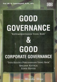 Good Governance & Good Corporate Governance : Kepemerintahan Yang Baik & Tata Kelola Perusahaan Yang Baik