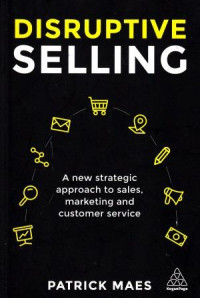 Disruptive Selling: A New Strategic Approach To Sales, Marketing And Customer Service