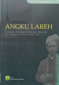 Angku Lareh : Pribumi Pejabat Kolonial Belanda di Sumatera barat Abad XIX