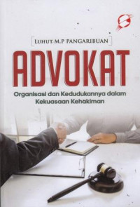 Advokat: Organisasi Dan Kedudukannya Dalam Kekuasaan Kehakiman