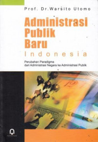 Administrasi Publik Baru Indonesia: Perubahan Paradigma Dari Administrasi Negara Ke Administrasi Publik