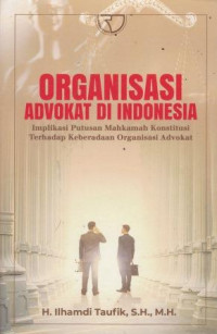 Organisasi Advokat Di Indonesia: Implikasi Putusan Mahkamah Konstitusi Terhadap Keberadaan Organisasi Advokat