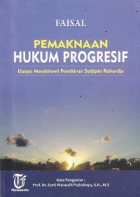 Pemaknaan Hukum Progresif : Upaya Mendalami Pemikiran Satjipto Rahardjo