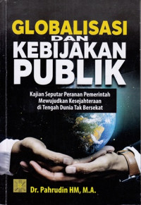 Globalisasi dan Kebijakan Publik : Kajian Seputar Peranan Pemerintah Mewujudkan Kesejahteraan Di tengah Dunia Tak Bersekat