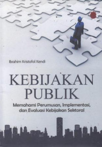 Kebijakan Publik : Memahami Perumusan, Implementasi, Dan Evaluasi Kebijakan Sektoral