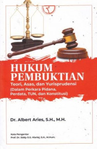 Hukum Pembuktian : Teori, Asas, Dan Yurisprudensi (Dalam Perkara Pidana, Perdata, TUN, Dan Konstitusi)