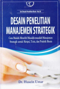 Desain Penelitian Manajemen Strategik: Cara Mudah Masalah-Masalah Manajemen Strategik Untuk Skripsi, Tesis, Dan Praktik Bisnis