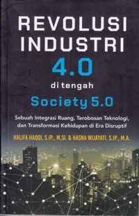 Revolusi industri 4.0 di tengah society 5.0 : sebuah integrasi ruang, terobosan teknologi, dan transformasi kehidupan di era disruptif