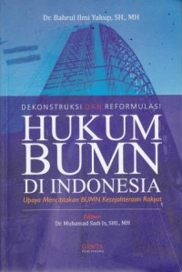 Dekonstruksi dan reformulasi hukum BUMN di indonesia upaya menciptakan BUMN kesejahteraan rakyat