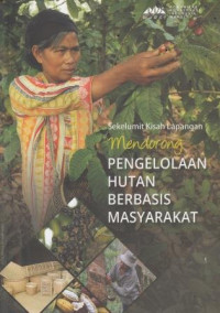 Sekelumit Kisah Lapangan Mendorong Pengelolaan Hutan Berbasis Masyarakat