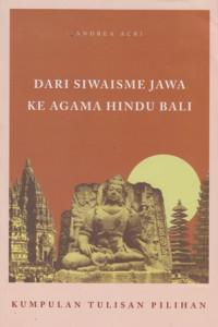 Dari Siwaisme Jawa Ke Agama Hindu Bali : Kumpulan Tulisan Pilihan