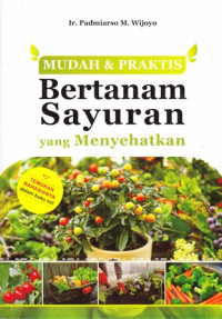 Mudah & praktis bertanam sayuran : yang menyehatkan