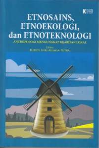 Etnosains etnoekologi,dan etnoteknologi : Antropologi mengungkap kearifan lokal