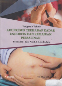 Pengaruh Teknik Akupresur Terhadap Kadar Endorfin dan Kemajuan Persalinan : Pada Kala 1 Fase Aktif di Kota Padang