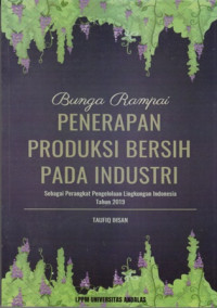 Bunga Rampai Penerapan Produksi Bersih Pada Industri : Sebagai Perangkt Pengelolaan Lingkungan Indonesia Tahun 2019