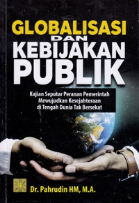 Globalisasi Dan Kebijakan Publik ; Kajian Seputar Peranan Pemerintah Mewujudkan Kesejahteraan Di Tengah Dunia Tak Bersekat