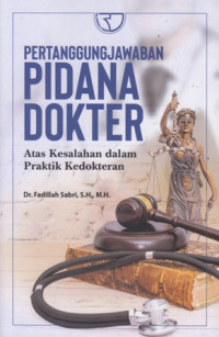 Pertanggungjawaban Pidana Dokter : Atas Kesalahan Dalam Praktik Kedokteran